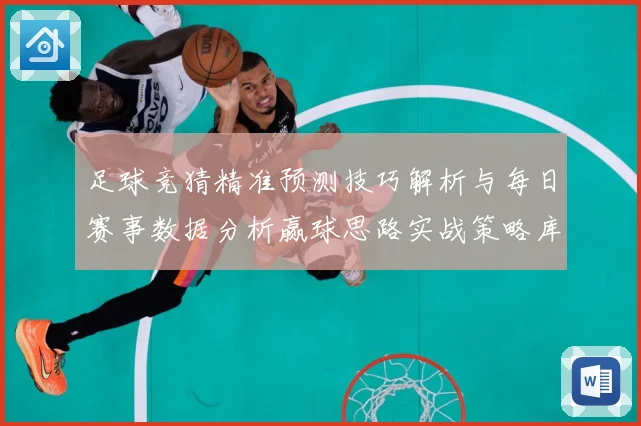 足球竞猜精准预测技巧解析与每日赛事数据分析赢球思路实战策略库数据研判-深度解析